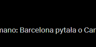HIT! Romano potwierdza! BARCA WYSŁAŁA ZAPYTANIE O SWOJĄ BYŁĄ GWIAZDĘ!
